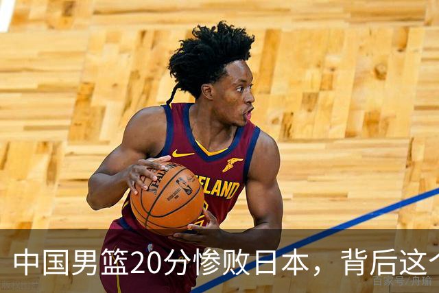 中国男篮20分惨败日本，背后这个严重的问题必须正视了
